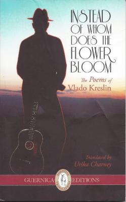 <p>Instead Of Whom Does The Flower Bloom, The Poems of Vlado Kreslin, Guernica editions (2012).</p>